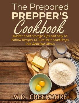 portada The Prepared Prepper's Cookbook: Over 170 Pages of Food Storage Tips, and Recipes From Preppers All Over America! (en Inglés)