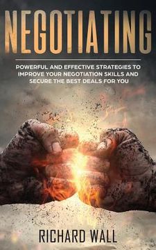 portada Negotiating: Powerful And Effective Strategies To Improve Your Negotiation Skills And Secure The Best Deals For You (in English)