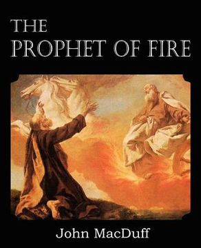 portada the prophet of fire, the life and times of elijah, with their lessons (en Inglés)