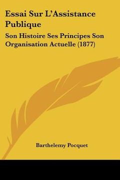 portada Essai Sur L'Assistance Publique: Son Histoire Ses Principes Son Organisation Actuelle (1877) (en Francés)