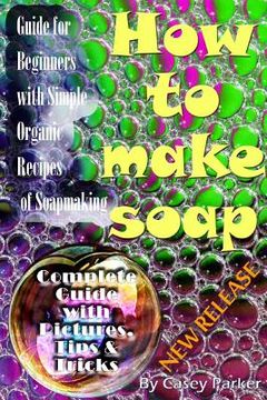 portada Soap Making: Guide for Beginners with Simple Organic Recipes of How to Make Soap Step by Step (en Inglés)