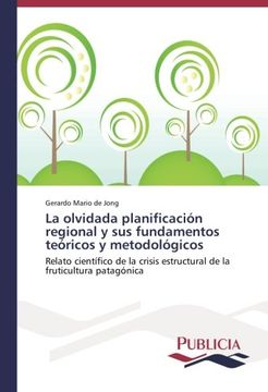 portada La olvidada planificación regional y sus fundamentos teóricos y metodológicos: Relato científico de la crisis estructural de la fruticultura patagónica (Spanish Edition)