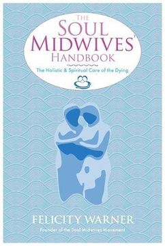 portada The Soul Midwives' Handbook: The Holistic and Spiritual Care of the Dying (en Inglés)