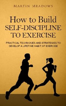 portada How to Build Self-Discipline to Exercise: Practical Techniques and Strategies to Develop a Lifetime Habit of Exercise