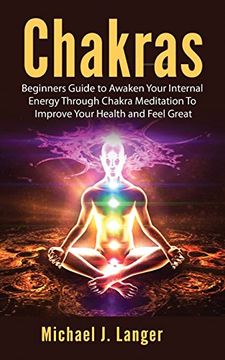 portada Chakras: Beginners Guide to Awaken Your Internal Energy Through Chakra Meditation to Improve Your Health and Feel Great (en Inglés)