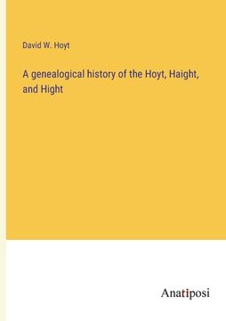 portada A genealogical history of the Hoyt, Haight, and Hight (en Inglés)