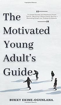 portada The Motivated Young Adult'S Guide to Career Success and Adulthood: Proven Tips for Becoming a Mature Adult, Starting a Rewarding Career and Finding Life Balance (en Inglés)