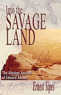 portada Into the Savage Land: The Alaska Journal of Edward Adams (en Inglés)