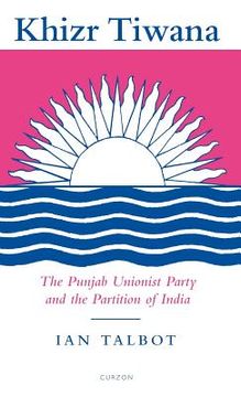 portada khizr tiwana, the punjab unionist party and the partition of india (en Inglés)