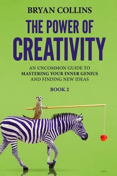 portada The Power of Creativity (Book 2): An Uncommon Guide to Mastering Your Inner Genius and Finding New Ideas That Matter (en Inglés)