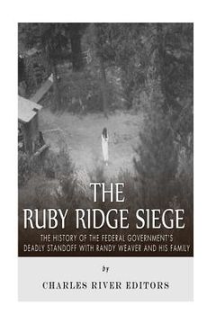 portada The Ruby Ridge Siege: The History of the Federal Government's Deadly Standoff with Randy Weaver and His Family (en Inglés)