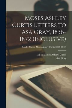 portada Moses Ashley Curtis Letters to Asa Gray, 1836-1872 (inclusive); Sender Curtis, Moses Ashley Curtis (1836-1872) (en Inglés)