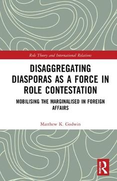 portada Disaggregating Diasporas as a Force in Role Contestation: Mobilising the Marginalised in Foreign Affairs (Role Theory and International Relations) (en Inglés)