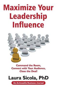 portada Maximize Your Leadership Influence: Command the Room, Connect with Your Audience, Close the Deal! (en Inglés)