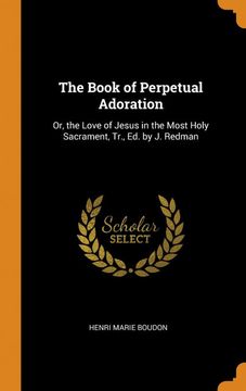 portada The Book of Perpetual Adoration: Or, the Love of Jesus in the Most Holy Sacrament, Tr. , ed. By j. Redman 