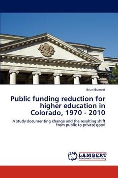 portada public funding reduction for higher education in colorado, 1970 - 2010 (en Inglés)