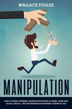 portada Manipulation: How to Defeat Powerful, Manipulative People at Work, Home and Social Circles - Spot the Manipulation Before it Destroys you (en Inglés)