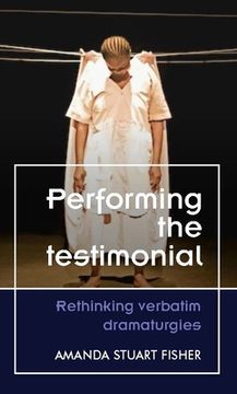 portada Performing the Testimonial: Rethinking Verbatim Dramaturgies (Theatre: Theory - Practice - Performance) (en Inglés)