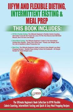 portada IIFYM Flexible Dieting, Intermittent Fasting & Meal Prep - 3 Books in 1 Bundle: Ultimate Beginner's Guide to IIFYM Flexible Calorie Counting, Intermit (en Inglés)