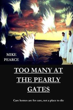portada Too Many at the Pearly Gates: Care homes are for care not for dying (en Inglés)