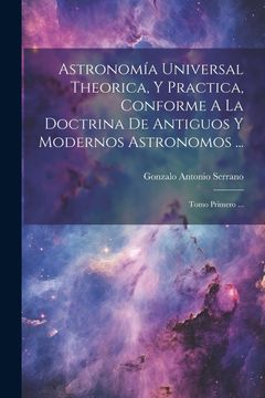 portada Astronomía Universal Theorica, y Practica, Conforme a la Doctrina de Antiguos y Modernos Astronomos.    Tomo Primero.