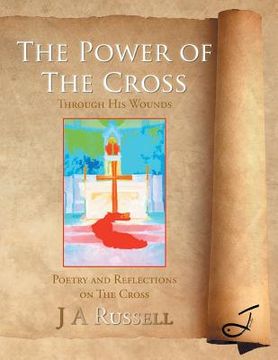 portada The Power of The Cross - Through His Wounds: Poetry and Reflections on The Cross (en Inglés)