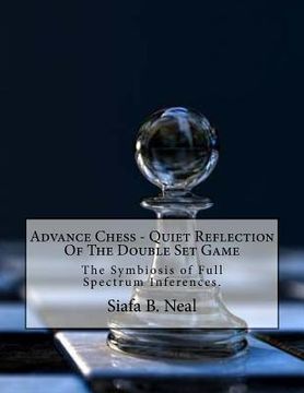 portada Advance Chess - Quiet Reflection Of The Double Set Game: The Symbiosis of Full Spectrum Inferences (en Inglés)
