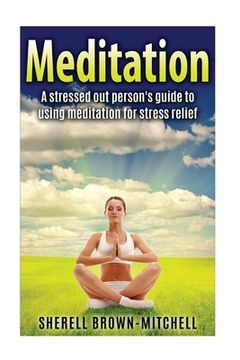 portada Meditation: A Stressed Out Person's Guide To Using Meditation For Stress Relief (en Inglés)