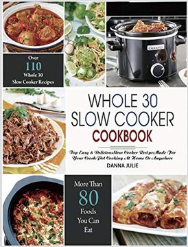 portada Whole 30 Slow Cooker Cookbook: Over 110 top Easy & Delicious Slow Cooker Recipes Made for Your Crock-Pot Cooking at Home or Anywhere (en Inglés)