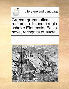 portada Graecae Grammaticae Rudimenta. in Usum Regiae Scholae Etonensis. Editio Nova, Recognita Et Aucta. (en Latin)