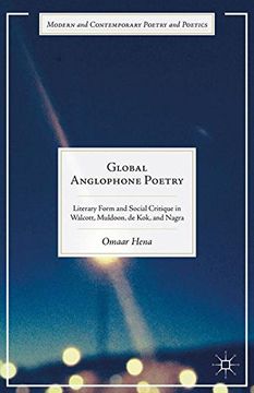 portada Global Anglophone Poetry: Literary Form and Social Critique in Walcott, Muldoon, de Kok, and Nagra (Modern and Contemporary Poetry and Poetics)