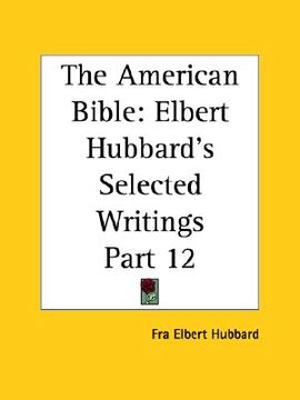 portada the american bible: elbert hubbard's selected writings part 12 (in English)