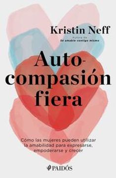 portada Autocompasión Fiera: Cómo Las Mujeres Pueden Utilizar La Amabilidad Para Expresarse, Empoderarse Y Crecer (in Spanish)