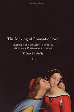 portada The Making of Romantic Love: Longing and Sexuality in Europe, South Asia, and Japan, 900-1200 ce (Chicago Studies in Practices of Meaning) (en Inglés)