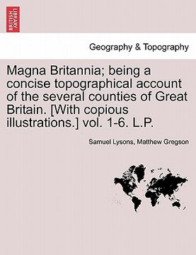 portada magna britannia; being a concise topographical account of the several counties of great britain. [with copious illustrations.] vol. 1-6. l.p.