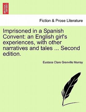 portada imprisoned in a spanish convent: an english girl's experiences, with other narratives and tales ... second edition. (in English)