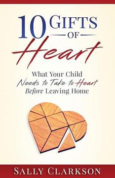 portada 10 Gifts of Heart: What Your Child Needs to Take to Heart Before Leaving Home 