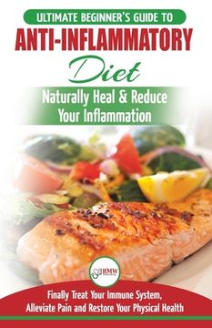 portada Anti-Inflammatory Diet: The Ultimate Beginner's Guide Plan & 20+ Proven Recipes To Naturally Heal Your Inflammation, Treat Immune System, Alle (en Inglés)