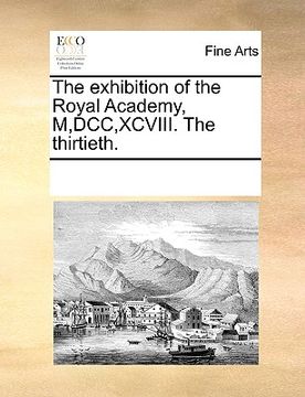 portada the exhibition of the royal academy, m, dcc, xcviii. the thirtieth. (en Inglés)