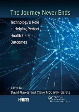 portada The Journey Never Ends: Technology's Role in Helping Perfect Health Care Outcomes (Himss Book Series) (en Inglés)