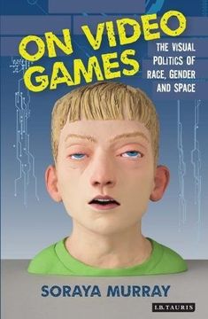 portada On Video Games: The Visual Politics of Race, Gender and Space (International Library of Visual Culture)