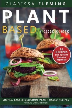 portada Plant Based Diet Cookbook: Simple, Easy & Delicious Plant-Based Recipes with 21-Day Meal Plan (84 Recipes plus tips and tricks for beginners) (en Inglés)