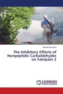portada The Inhibitory Effects of Nonpeptidic Carbaldehydes on Falcipain 2 (en Inglés)