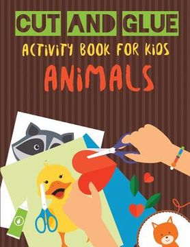 portada Cut and Glue Activity Book for Kids - Animals: Practice Scissor Skill Activity for Kids, ages 2-5 (Cut and Glue Activity Book with animals for С (en Inglés)