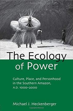 portada The Ecology of Power: Culture, Place and Personhood in the Southern Amazon, ad 1000-2000 (Critical Perspectives in Identity, Memory & the Built Environment) (en Inglés)