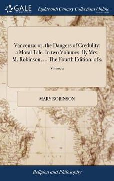 portada Vancenza; or, the Dangers of Credulity; a Moral Tale. In two Volumes. By Mrs. M. Robinson, ... The Fourth Edition. of 2; Volume 2 (in English)