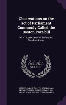 portada Observations on the act of Parliament Commonly Called the Boston Port-bill: With Thoughts on Civil Society and Standing Armies (en Inglés)