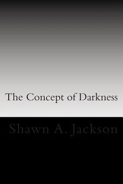 portada The Concept of Darkness: Awareness and Mastery of fear, defeat, and death (en Inglés)