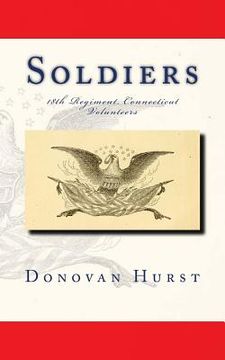 portada Soldiers of the 18th Regiment, Connecticut Volunteers (en Inglés)