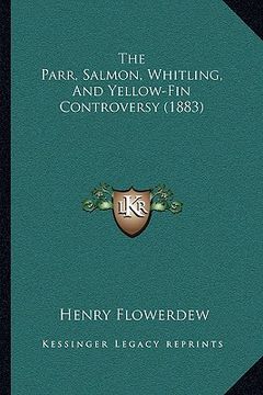 portada the parr, salmon, whitling, and yellow-fin controversy (1883) (en Inglés)